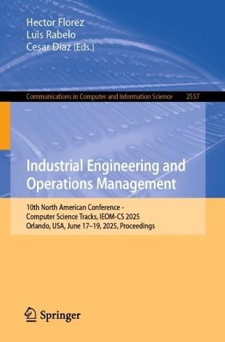 Industrial Engineering and Operations Management: 10th North American Conference - Computer Science Tracks, IEOM-CS 2025, Orlando, USA, June 17–19, 2025, Proceedings  by Hector Florez at Abbey's Bookshop, 