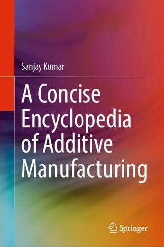 A Concise Encyclopedia of Additive Manufacturing  by Sanjay Kumar at Abbey's Bookshop, 