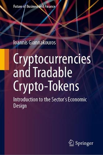 Cryptocurrencies and Tradable Crypto-Tokens: Introduction to the Sector's Economic Design  by Ioannis Giannakouros at Abbey's Bookshop, 