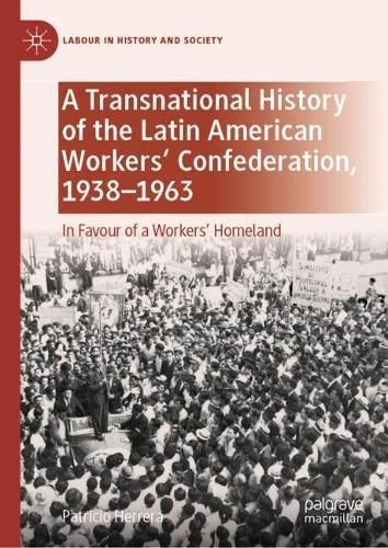 A Transnational History of the Latin American Workers' Confederation, 1938–1963: In Favour of a Workers' Homeland  by Patricio Herrera at Abbey's Bookshop, 