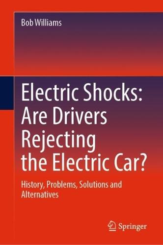 Electric Shocks: Are Drivers Rejecting the Electric Car?: History, Problems, Solutions and Alternatives
