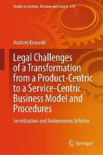 Legal Challenges of a Transformation from a Product-Centric to a Service-Centric Business Model and Procedures: Servitisation and Autonomous Vehicles  by Andrzej Krasuski at Abbey's Bookshop, 