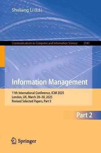 Information Management: 11th International Conference, ICIM 2025, London, UK, March 28–30, 2025, Revised Selected Papers, Part II  by Shuliang Li at Abbey's Bookshop, 