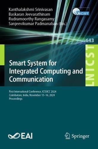 Smart System for Integrated Computing and Communication: First International Conference, ICSSICC 2024, Coimbatore, India, November 15–16, 2024, Proceedings  by Kanthalakshmi Srinivasan at Abbey's Bookshop, 