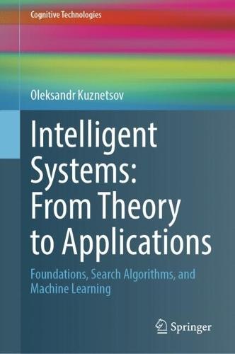 Intelligent Systems: From Theory to Applications: Foundations, Search Algorithms, and Machine Learning  by Oleksandr Kuznetsov at Abbey's Bookshop, 