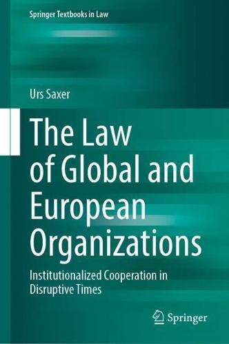 The Law of Global and European Organizations: Institutionalized Cooperation in Disruptive Times  by Urs Saxer at Abbey's Bookshop, 