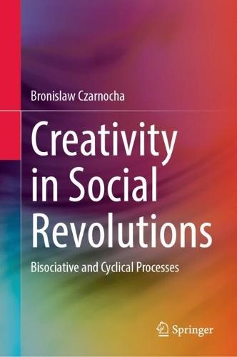 Creativity in Social Revolutions: Bisociative and Cyclical Processes  by Bronislaw Czarnocha at Abbey's Bookshop, 