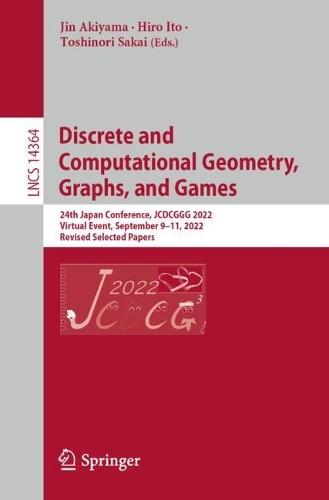 Discrete and Computational Geometry, Graphs, and Games: 24th Japanese Conference, JCDCGGG 2022, Virtual Event, September 9–11, 2022, Revised Selected Papers  by Jin Akiyama at Abbey's Bookshop, 