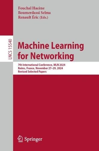 Machine Learning for Networking: 7th International Conference, MLN 2024, Reims, France, November 27–29, 2024, Revised Selected Papers  by Fouchal Hacène at Abbey's Bookshop, 