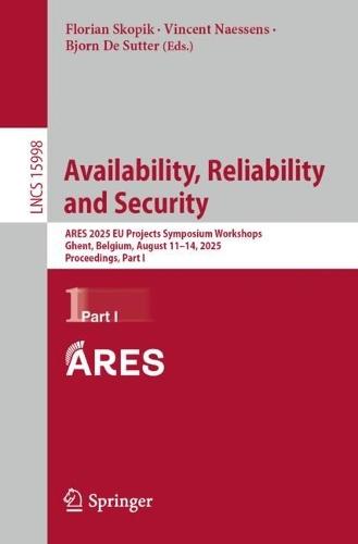 Availability, Reliability and Security: ARES 2025 EU Projects Symposium Workshops, Ghent, Belgium, August 11–14, 2025, Proceedings, Part I  by Florian Skopik at Abbey's Bookshop, 