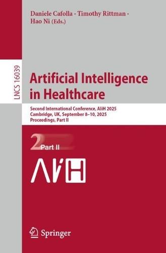 Artificial Intelligence in Healthcare: Second International Conference, AIiH 2025, Cambridge, UK, September 8–10, 2025, Proceedings, Part II  by Daniele Cafolla at Abbey's Bookshop, 