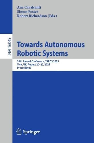 Towards Autonomous Robotic Systems: 26th Annual Conference, TAROS 2025, York, UK, August 20–22, 2025, Proceedings  by Ana Cavalcanti at Abbey's Bookshop, 