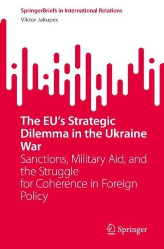 The EU’s Strategic Dilemma in the Ukraine War: Sanctions, Military Aid, and the Struggle for Coherence in Foreign Policy  by Viktor Jakupec at Abbey's Bookshop, 