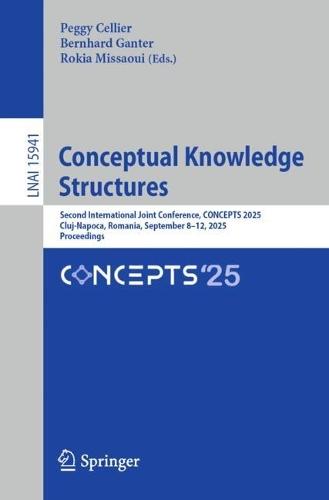Conceptual Knowledge Structures: Second International Joint Conference, CONCEPTS 2025, Cluj-Napoca, Romania, September 8–12, 2025, Proceedings  by Peggy Cellier at Abbey's Bookshop, 