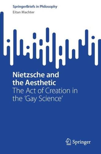Nietzsche and the Aesthetic: The Act of Creation in the 'Gay Science'  by Eitan Machter at Abbey's Bookshop, 