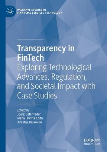 Transparency in FinTech: Exploring Technological Advances, Regulation, and Societal Impact with Case Studies  by Joerg Osterrieder at Abbey's Bookshop, 