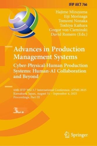 Advances in Production Management Systems. Cyber-Physical-Human Production Systems: Human-AI Collaboration and Beyond: 44th IFIP WG 5.7 International Conference, APMS 2025, Kamakura, Japan, August 31 - September 4, 2025, Proceedings, Part III  by Hajime Mizuyama at Abbey's Bookshop, 