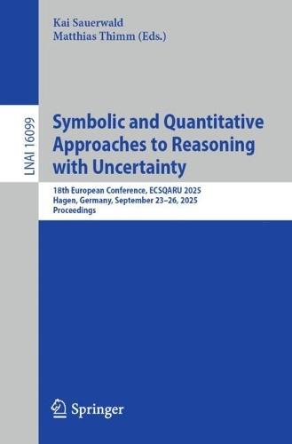 Symbolic and Quantitative Approaches to Reasoning with Uncertainty: 18th European Conference, ECSQARU 2025, Hagen, Germany, September 23–26, 2025, Proceedings  by Kai Sauerwald at Abbey's Bookshop, 