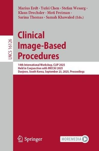 Clinical Image-Based Procedures: 14th International Workshop, CLIP 2025, Held in Conjunction with MICCAI 2025, Daejeon, South Korea, September 23, 2025, Proceedings  by Marius Erdt at Abbey's Bookshop, 