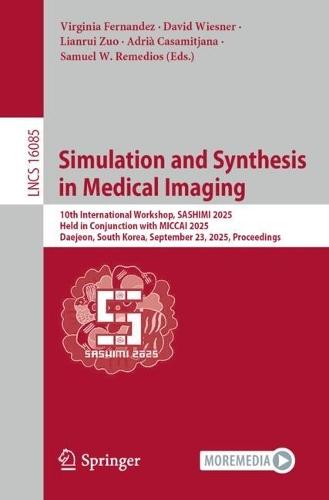 Simulation and Synthesis in Medical Imaging: 10th International Workshop, SASHIMI 2025, Held in Conjunction with MICCAI 2025, Daejeon, South Korea, September 23, 2025, Proceedings  by Virginia Fernandez at Abbey's Bookshop, 