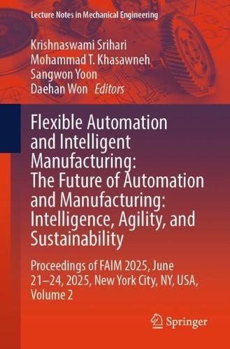 Flexible Automation and Intelligent Manufacturing: The Future of Automation and Manufacturing: Intelligence, Agility, and Sustainability: Proceedings of FAIM 2025, June 21–24, 2025, New York City, NY, USA, Volume 2  by Krishnaswami Srihari at Abbey's Bookshop, 