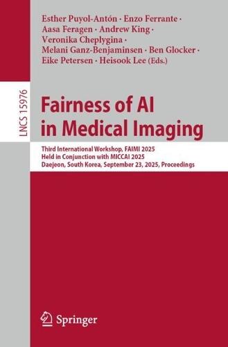 Fairness of AI in Medical Imaging: Third International Workshop, FAIMI 2025, Held in Conjunction with MICCAI 2025, Daejeon, South Korea, September 23, 2025, Proceedings  by Esther Puyol-Antón at Abbey's Bookshop, 