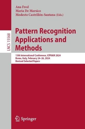Pattern Recognition Applications and Methods: 13th International Conference, ICPRAM 2024, Rome, Italy, February 24–26, 2024, Revised Selected Papers  by Ana Fred at Abbey's Bookshop, 