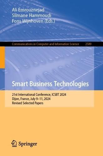 Smart Business Technologies: 21st International Conference, ICSBT 2024, Dijon, France, July 9–11, 2024, Revised Selected Papers  by Ali Emrouznejad at Abbey's Bookshop, 