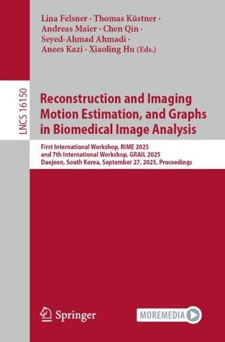 Reconstruction and Imaging Motion Estimation, and Graphs in Biomedical Image Analysis: First International Workshop, RIME 2025, and 7th International Workshop, GRAIL 2025, Daejeon, South Korea, September 27, 2025, Proceedings  by Lina Felsner at Abbey's Bookshop, 