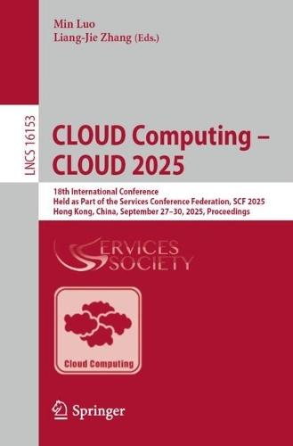 CLOUD Computing – CLOUD 2025: 18th International Conference, Held as Part of the Services Conference Federation, SCF 2025, Hong Kong, China, September 27–30, 2025, Proceedings