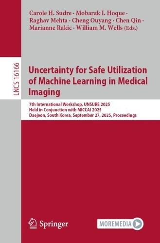 Uncertainty for Safe Utilization of Machine Learning in Medical Imaging: 7th International Workshop, UNSURE 2025, Held in Conjunction with MICCAI 2025, Daejeon, South Korea, September 27, 2025, Proceedings  by Carole H. Sudre at Abbey's Bookshop, 