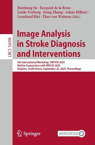 Image Analysis in Stroke Diagnosis and Interventions: 5th International Workshop, SWITCH 2025, Held in Conjunction with MICCAI 2025, Daejeon, South Korea, September 23, 2025, Proceedings  by Ruisheng Su at Abbey's Bookshop, 