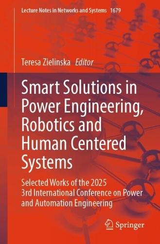 Smart Solutions in Power Engineering, Robotics and Human Centered Systems: Selected Works of the 2025 3rd International Conference on Power and Automation Engineering  by Teresa Zielinska at Abbey's Bookshop, 