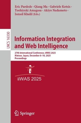 Information Integration and Web Intelligence: 27th International Conference, iiWAS 2025, Matsue, Japan, December 8–10, 2025, Proceedings