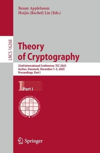Theory of Cryptography: 23rd International Conference, TCC 2025, Aarhus, Denmark, December 1–5, 2025, Proceedings, Part I  by Benny Applebaum at Abbey's Bookshop, 