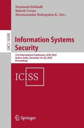 Information Systems Security: 21st International Conference, ICISS 2025, Indore, India, December 16–20, 2025, Proceedings