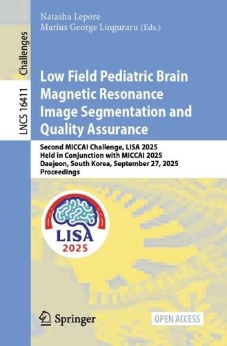 Low Field Pediatric Brain Magnetic Resonance Image Segmentation and Quality Assurance: Second MICCAI Challenge, LISA 2025, Held in Conjunction with MICCAI 2025, Daejeon, South Korea, September 27, 2025, Proceedings