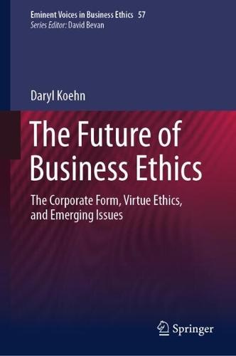 The Future of Business Ethics: The Corporate Form, Virtue Ethics, and Emerging Issues
