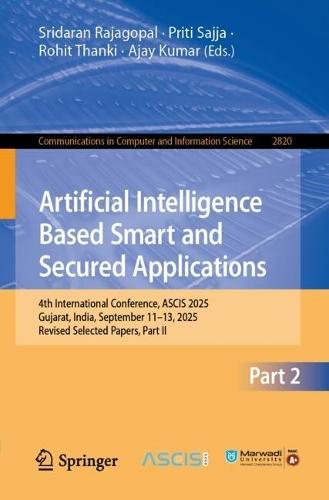 Artificial Intelligence Based Smart and Secured Applications: 4th International Conference, ASCIS 2025, Gujarat, India, September 11–13, 2025, Revised Selected Papers, Part II