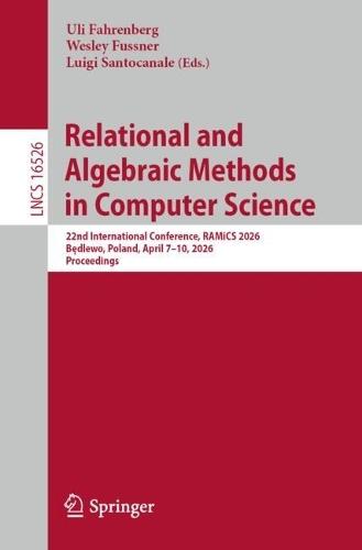 Relational and Algebraic Methods in Computer Science: 22nd International Conference, RAMiCS 2026, Będlewo, Poland, April 7–10, 2026, Proceedings