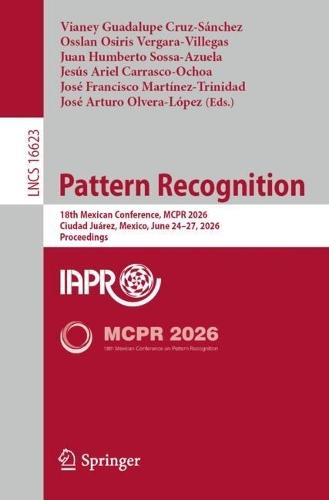 Pattern Recognition: 18th Mexican Conference, MCPR 2026, Ciudad Juárez, Mexico, June 24–27, 2026, Proceedings