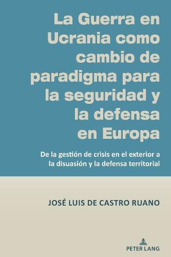 La Guerra En Ucrania Como Cambio de Paradigma Para La Seguridad Y La Defensa En Europa: de la Gestión de Crisis En El Exterior a la Disuasión Y La Defensa Territorial  by José Luis de Castro Ruano at Abbey's Bookshop, 