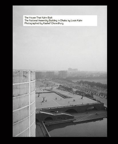The House That Kahn Built: The National Assembly Building in Dhaka by Louis Kahn  by Kashef Chowdhury at Abbey's Bookshop, 