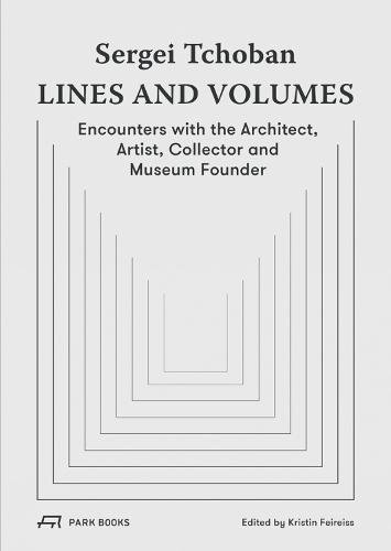 Sergei Tchoban - Lines and Volumes: Encounters with the Architect, Artist, Collector and Museum Founder