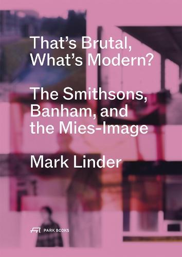 That's Brutal, What's Modern: The Smithsons, Banham, and the Mies-Image  by Mark Linder at Abbey's Bookshop, 