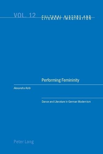Performing Femininity: Dance and Literature in German Modernism