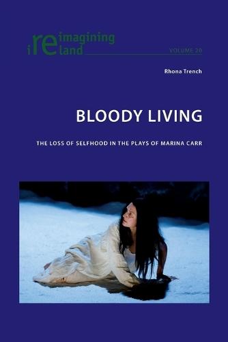 Bloody Living: The Loss of Selfhood in the Plays of Marina Carr