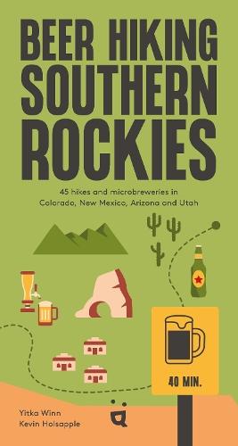 Beer Hiking Southern Rockies: The best hikes and microbreweries in Colorado, New Mexico, Arizona and Utah