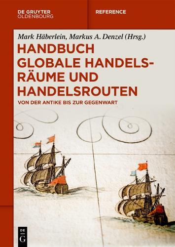 Handbuch Globale Handelsräume Und Handelsrouten: Von Der Antike Bis Zur Gegenwart