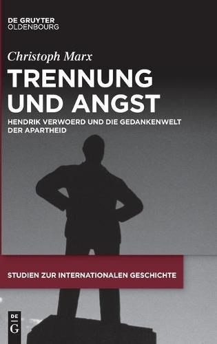 Trennung Und Angst: Hendrik Verwoerd Und Die Gedankenwelt Der Apartheid